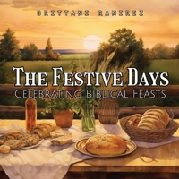 The Festive Days: Celebrating the Biblical Feasts 1088192033 Book Cover