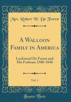 A Walloon Family in America, Vol. 1: Lockwood de Forest and His Forbears 1500-1848 (Classic Reprint) 1528178653 Book Cover