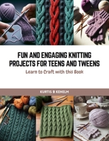 Fun and Engaging Knitting Projects for Teens and Tweens: Learn to Craft with this Book B0CQVZXZZ8 Book Cover
