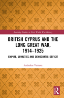 British Cyprus and the Long Great War, 1914-1925: Empire, Loyalties and Democratic Deficit 0367786133 Book Cover