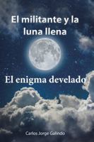 El Militante y La Luna Llena: El Enigma Develado 1506514987 Book Cover