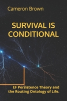 SURVIVAL IS CONDITIONAL: EF Persistence Theory and the Routing Ontology of Life. B0GW761Q6L Book Cover