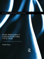 Hindu Mahasabha in Colonial North India, 1915-1930: Constructing Nation and History 0415671655 Book Cover