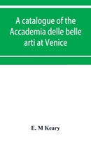 A catalogue of the Accademia delle belle arti at Venice 9353953804 Book Cover