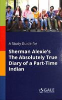 A Study Guide for Sherman Alexie's The Absolutely True Diary of a Part-Time Indian 1375397737 Book Cover