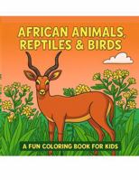 African Animals, Reptiles & Birds: A Fun Coloring Book for Kids B0GCWF1Y86 Book Cover