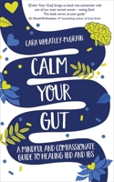 Calm Your Gut: A Mindful and Compassionate Guide to Healing Ibd and Ibs 1788178149 Book Cover