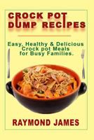 Crock Pot Dump Recipes: Easy, Healthy & Delicious Crock pot meals For Busy Families 1977779646 Book Cover