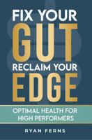 Fix Your Gut, Reclaim Your Edge: Optimal Health for High Performers B0H38CG2TR Book Cover