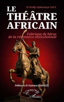 Le théâtre africain: Fabrique de héros de la résistance anticoloniale (French Edition) 2336593289 Book Cover