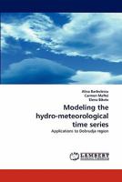 Modeling the hydro-meteorological time series: Applications to Dobrudja region 3843365784 Book Cover