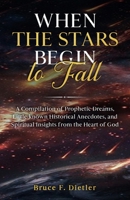 When the Stars Begin to Fall: A Compilation of Prophetic Dreams, Little-known Historical Anecdotes, and Spiritual Insights from the Heart of God B0GN4QXCHP Book Cover