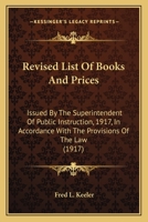 Revised List Of Books And Prices: Issued By The Superintendent Of Public Instruction, 1917, In Accordance With The Provisions Of The Law 1437069800 Book Cover