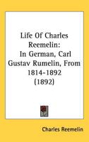 Life Of Charles Reemelin: In German, Carl Gustav Rumelin, From 1814-1892 (1892) 1240008708 Book Cover