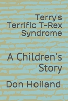 Terry's Terrific T-Rex Syndrome: A Children's Story B084DH58PC Book Cover
