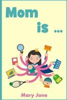 Mom is: A handbook for children and parents 1546836276 Book Cover