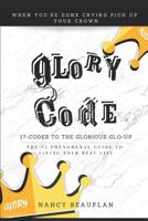 Glory Code. 17-Codes to The Glorious Glo-Up: A Phenomenal Guide to Living Your Best Life! 107528922X Book Cover