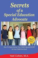 Secrets of a Special Education Advocate: Supercharge Your Child's Special Ed IEP So Your Child Can Excel 1507639848 Book Cover