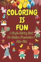 COLORING IS FUN: A Simple Coloring Book For Toddlers, Preschoolers And Older Kids B0C1J7PBV7 Book Cover