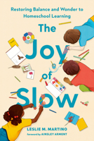 The Joy of Slow: Restoring Balance and Wonder to Homeschool Learning 0593713184 Book Cover