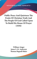 Public Peace And Quietness The Fruits Of Christian Truth And The People Of God Called Upon To Build His House Of Prayer 1167015614 Book Cover