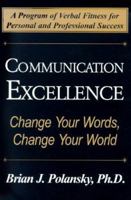 Communication Excellence: Change Your Words, Change Your World 0976342561 Book Cover