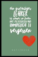 Ein Grossartiger Lehrer Ist Schwer Zu Finden, Hart Zu Verlassen Und Unm�glich Zu Vergessen Notizbuch: A5 Notizbuch liniert als Geschenk f�r Lehrer - Abschiedsgeschenk f�r Erzieher und Erzieherinnen -  1080450858 Book Cover