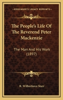 The People's Life of the Rev. Peter Mackenzie: The Man and His Work 1104320487 Book Cover