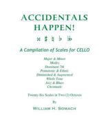 ACCIDENTALS HAPPEN! A Compilation of Scales for Cello Twenty-Six Scales in Two Octaves: Major & Minor, Modes, Dominant 7th, Pentatonic & Ethnic, Diminished & Augmented, Whole Tone, Jazz & Blues, Chrom 1490997911 Book Cover