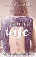 Trophy Wife: Sexuality. Disability. Femininity. 1517357225 Book Cover