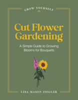 Cut Flower Gardening: A Simple Guide to Growing Blooms for Bouquets (Grow Yourself) B0H3K549TB Book Cover