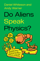 Do Aliens Speak Physics?: And Other Questions about Science and the Nature of Reality 1324134313 Book Cover