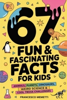 67 Fun & Fascinating Facts for Kids: Animals, Planets, Dinosaurs, Weird Science & Cool Trivia Challenges 9371230460 Book Cover