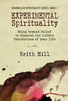 Experimental Spirituality: Going Beyond Belief to Discover the Hidden Foundations of Your Life 0473256673 Book Cover