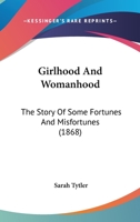 Girlhood and Womanhood: The Story of some Fortunes and Misfortunes 1515217361 Book Cover