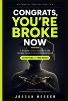 Congrats, You're now broke: A Brutally Honest Survival Guide for New Grads Entering the Real World B0H69ZBZD7 Book Cover