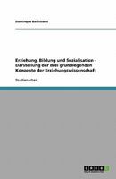 Erziehung, Bildung und Sozialisation - Darstellung der drei grundlegenden Konzepte der Erziehungswissenschaft 3638878538 Book Cover