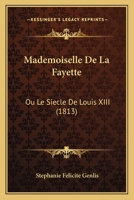 Mademoiselle De La Fayette: Ou Le Siecle De Louis XIII (1813) 116677208X Book Cover