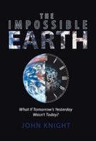 The Impossible Earth: What If Tomorrow'S Yesterday Wasn'T Today? 153203749X Book Cover