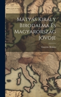 M�ty�s Kir�ly Birodalma �s Magyarorsz�g J�voje 0559926766 Book Cover