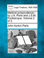 Medical jurisprudence / by J.A. Paris and J.S.M. Fonblanque. Volume 2 of 3 1240043988 Book Cover