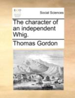 The Character of an Independent Whig 1341876314 Book Cover