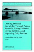 Creating Practical Knowledge Through Action Research: Posing Problems, Solving Problems, and Improving Daily Practice (New Directions for Adult and Continuing Education) 0787998168 Book Cover