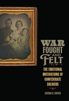 War Fought and Felt: The Emotional Motivations of Confederate Soldiers (Conflicting Worlds: New Dimensions of the American Civil War) 0807185051 Book Cover