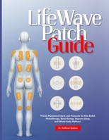 LifeWave Patch Guide: Proven Placement Charts and Protocols for Pain Relief, Phototherapy, Boost Energy, Improve Sleep, and Whole-Body Wellness. B0FGVD6NL9 Book Cover