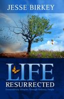 Life Resurrected: Extraordinary Miracles Through Ordinary People 193862419X Book Cover