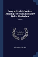 Geographical Collections Relating To Scotland Made By Walter Macfarlane; Volume 1 1022633171 Book Cover