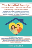 The Mindful Family: Declutter Your Life with Peaceful Parenting and Minimalism- How to Use Practical and Empowering Methods for A Joyful, Loving Family and A Calm, Chaos-Free Home Environment B08B324YDZ Book Cover