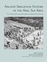 Ancient Irrigation Systems of the Aral Sea Area: The History, Origin, and Development of Irrigated Agriculture 1842173847 Book Cover