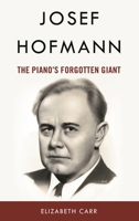 Josef Hofmann: The Piano’s Forgotten Giant B0GYV3LMTK Book Cover